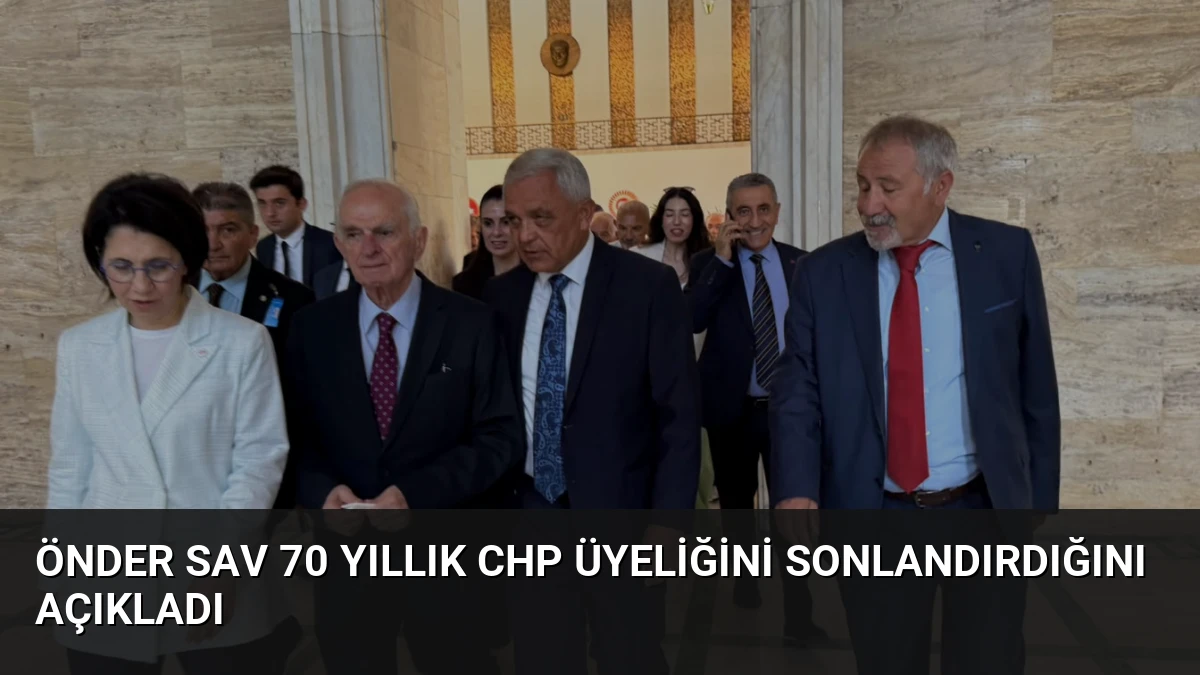 Önder Sav 70 Yıllık CHP Üyeliğini Sonlandırdığını Açıkladı