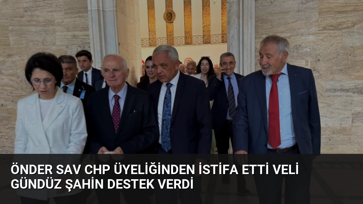 Önder Sav CHP üyeliğinden istifa etti Veli Gündüz Şahin destek verdi