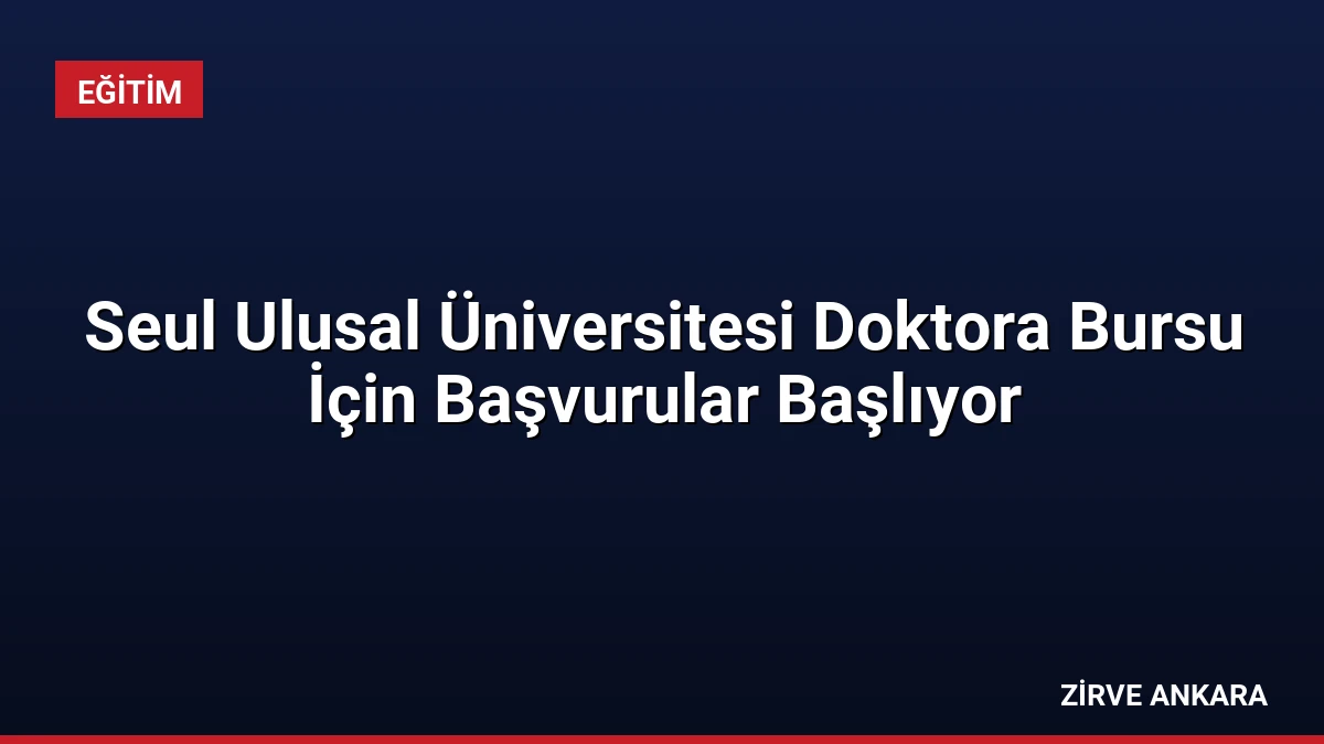 Seul Ulusal Üniversitesi Doktora Bursu İçin Başvurular Başlıyor
