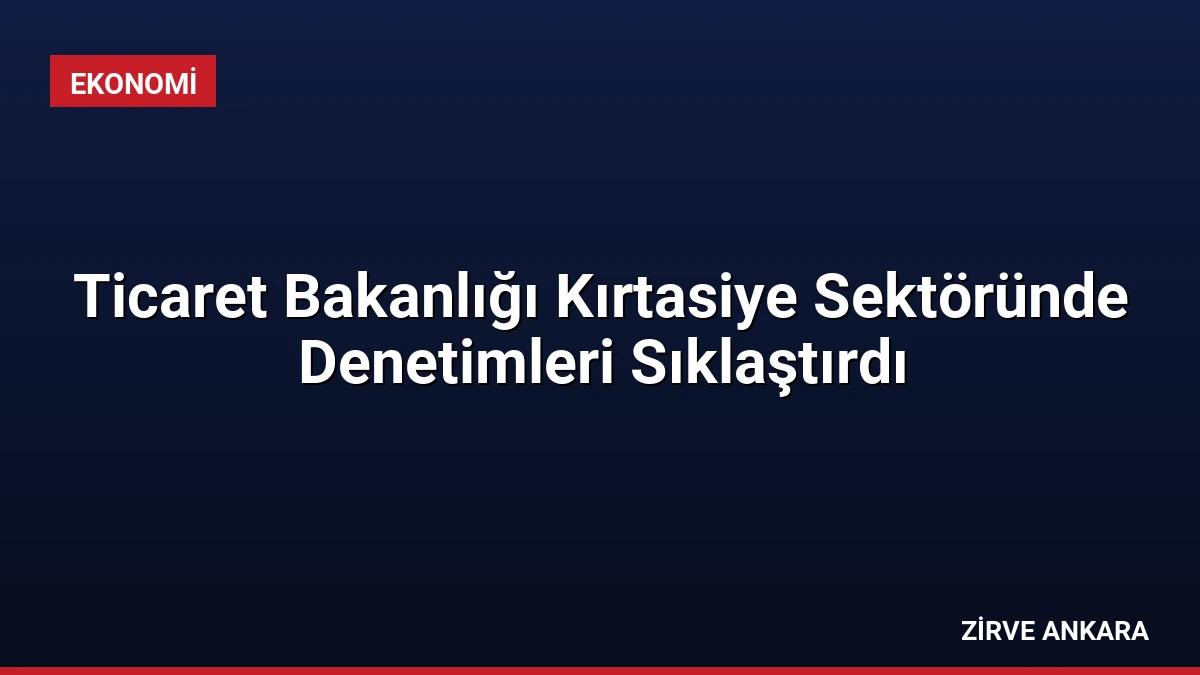 Ticaret Bakanlığı Kırtasiye Sektöründe Denetimleri Sıklaştırdı