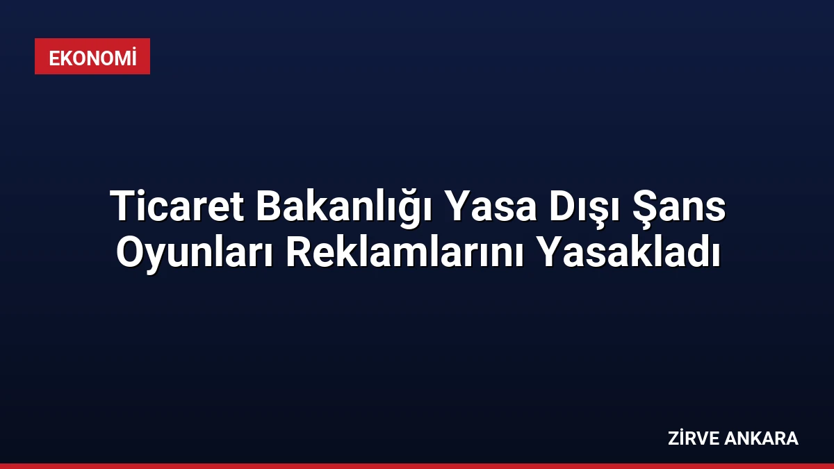 Ticaret Bakanlığı Yasa Dışı Şans Oyunları Reklamlarını Yasakladı