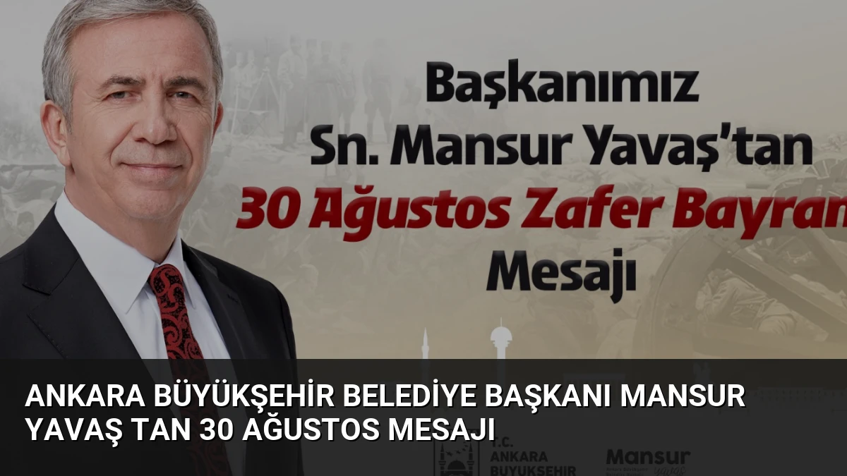 Ankara Büyükşehir Belediye Başkanı Mansur Yavaş tan 30 Ağustos Mesajı