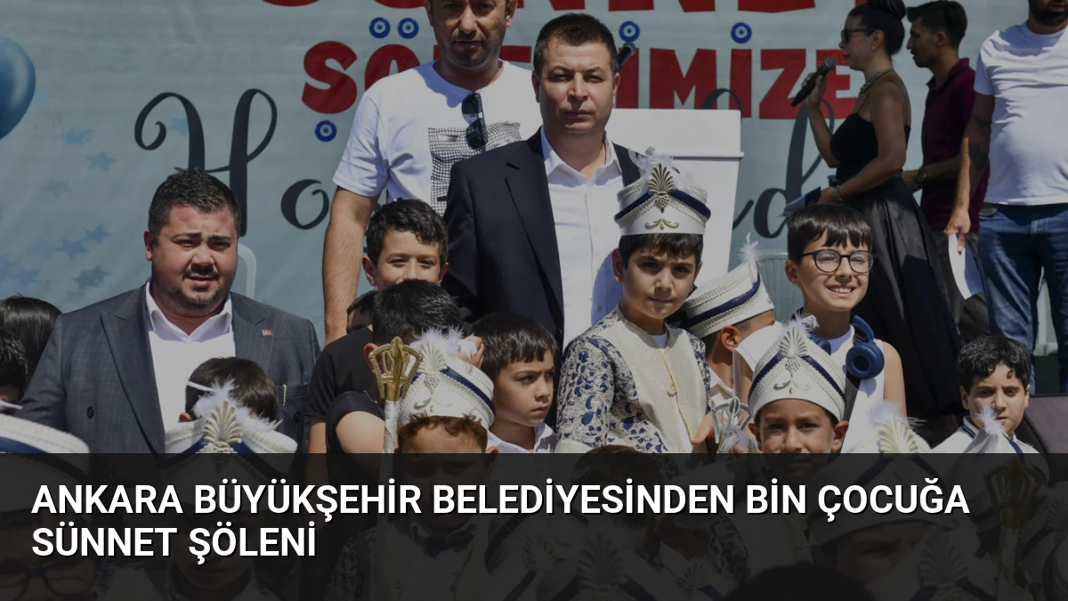 Ankara Büyükşehir Belediyesinden bin çocuğa sünnet şöleni