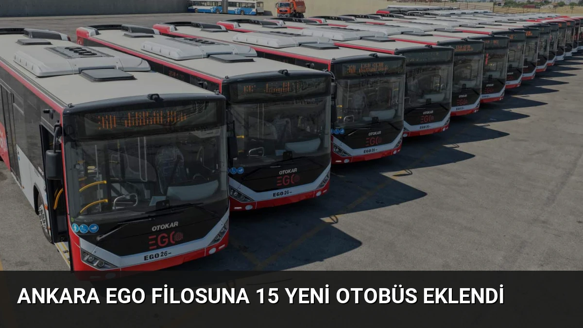 Ankara EGO filosuna 15 yeni otobüs eklendi