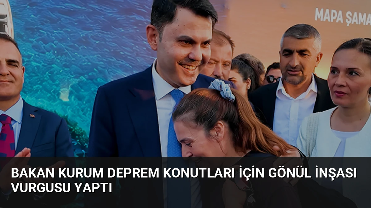 Bakan Kurum Deprem Konutları İçin Gönül İnşası Vurgusu Yaptı