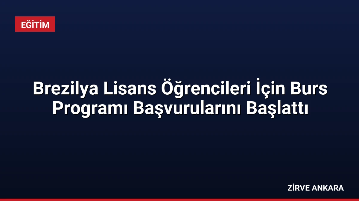 Brezilya Lisans Öğrencileri İçin Burs Programı Başvurularını Başlattı