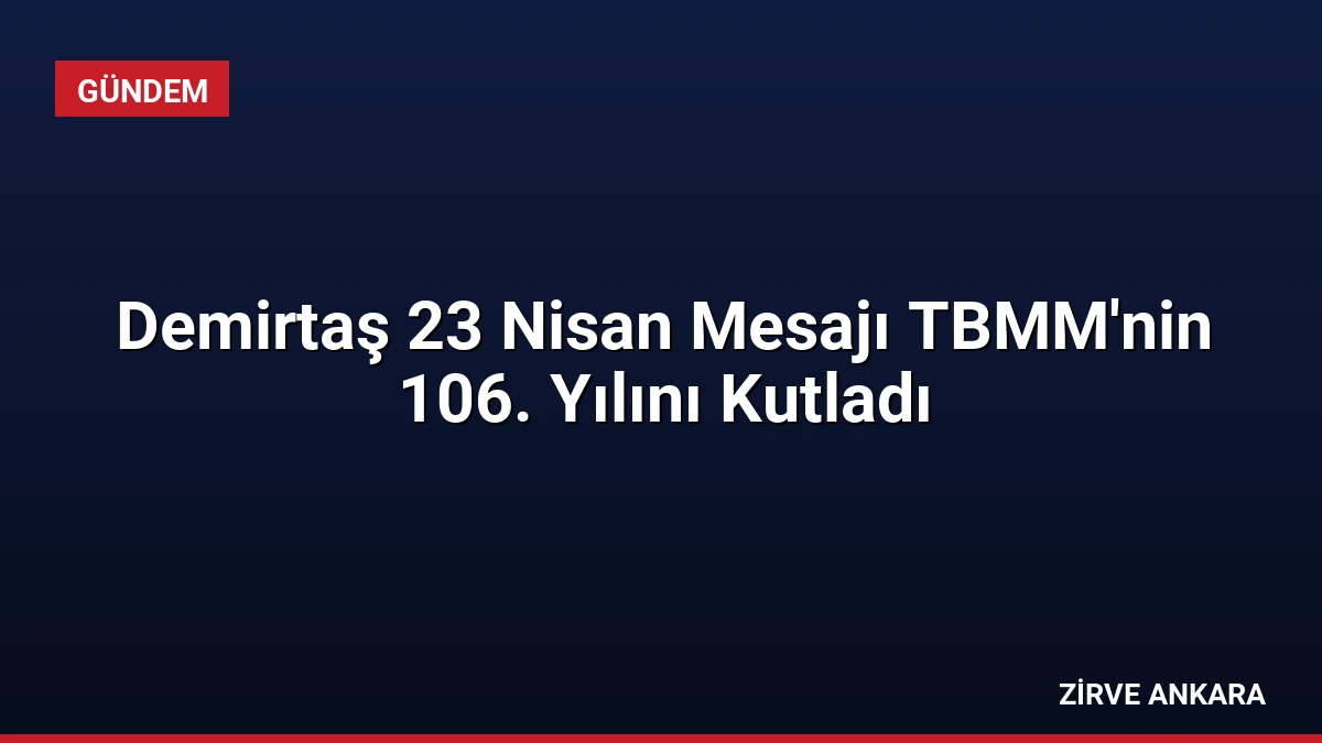 Demirtaş 23 Nisan Mesajı TBMM’nin 106. Yılını Kutladı