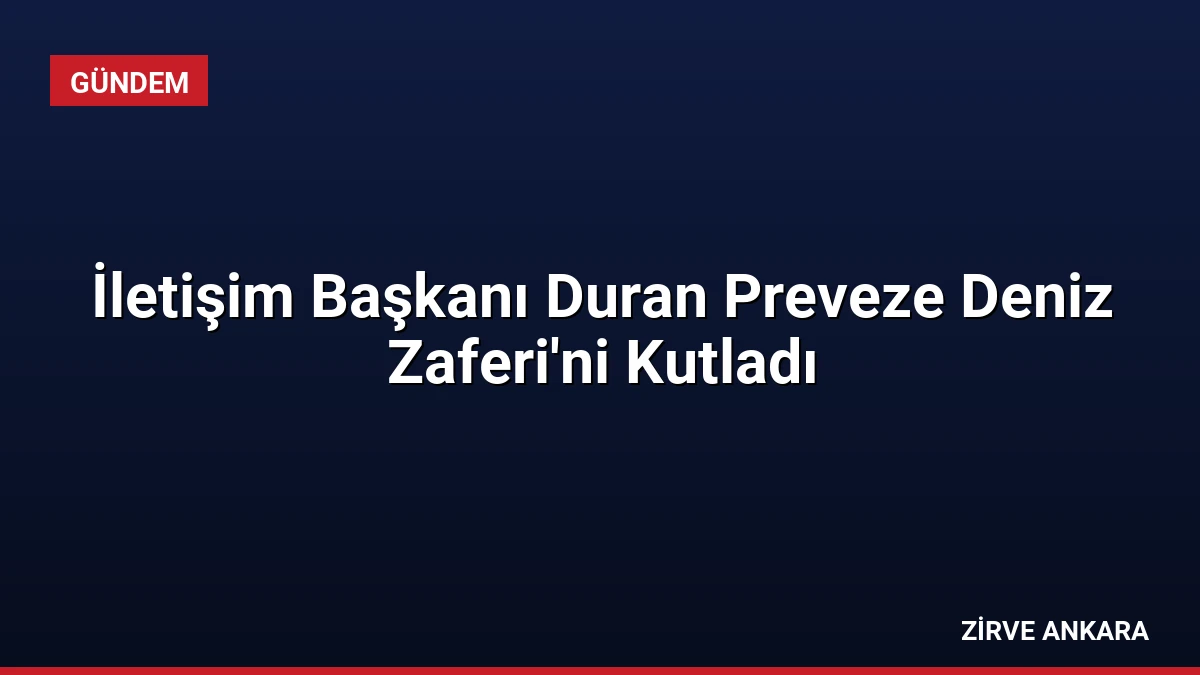 İletişim Başkanı Duran Preveze Deniz Zaferi’ni Kutladı
