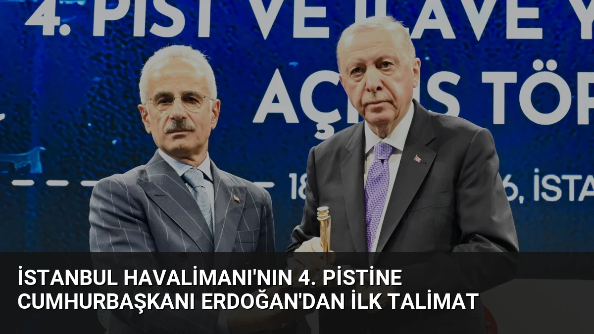İstanbul Havalimanı’nın 4. Pistine Cumhurbaşkanı Erdoğan’dan İlk Talimat
