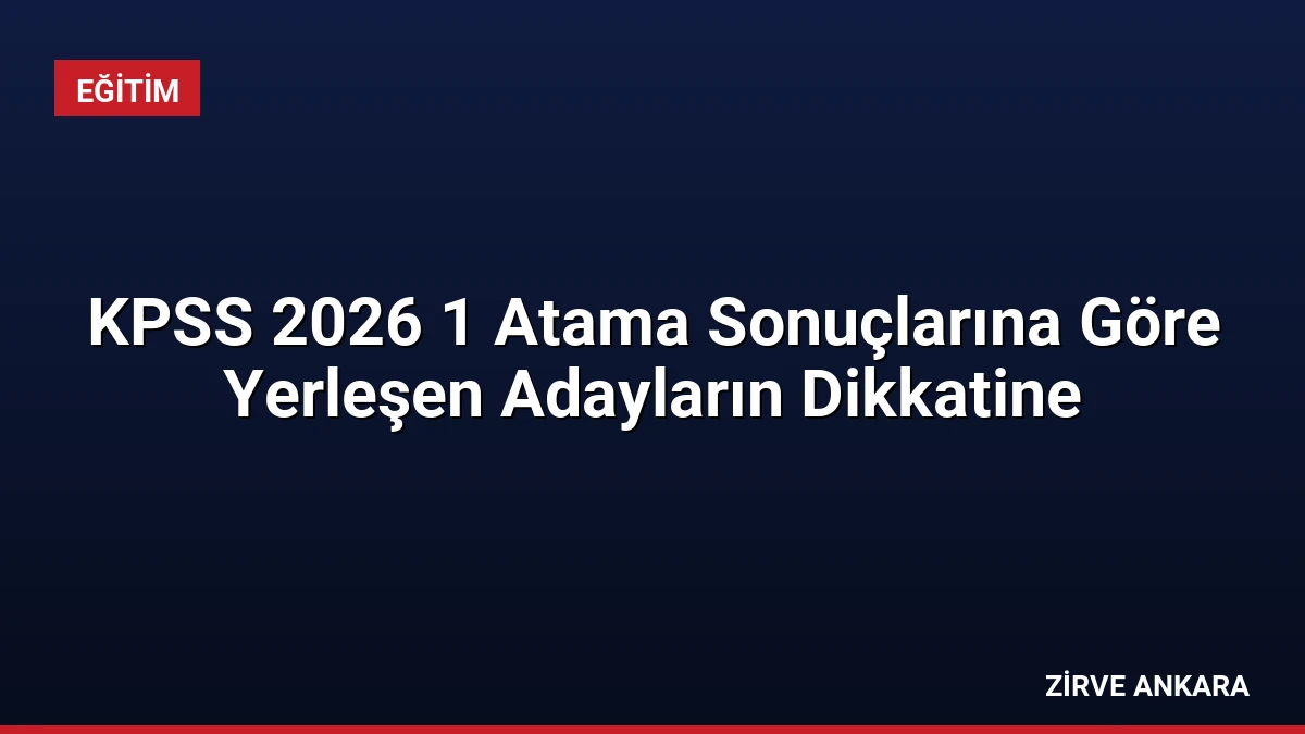 KPSS 2026 1 Atama Sonuçlarına Göre Yerleşen Adayların Dikkatine