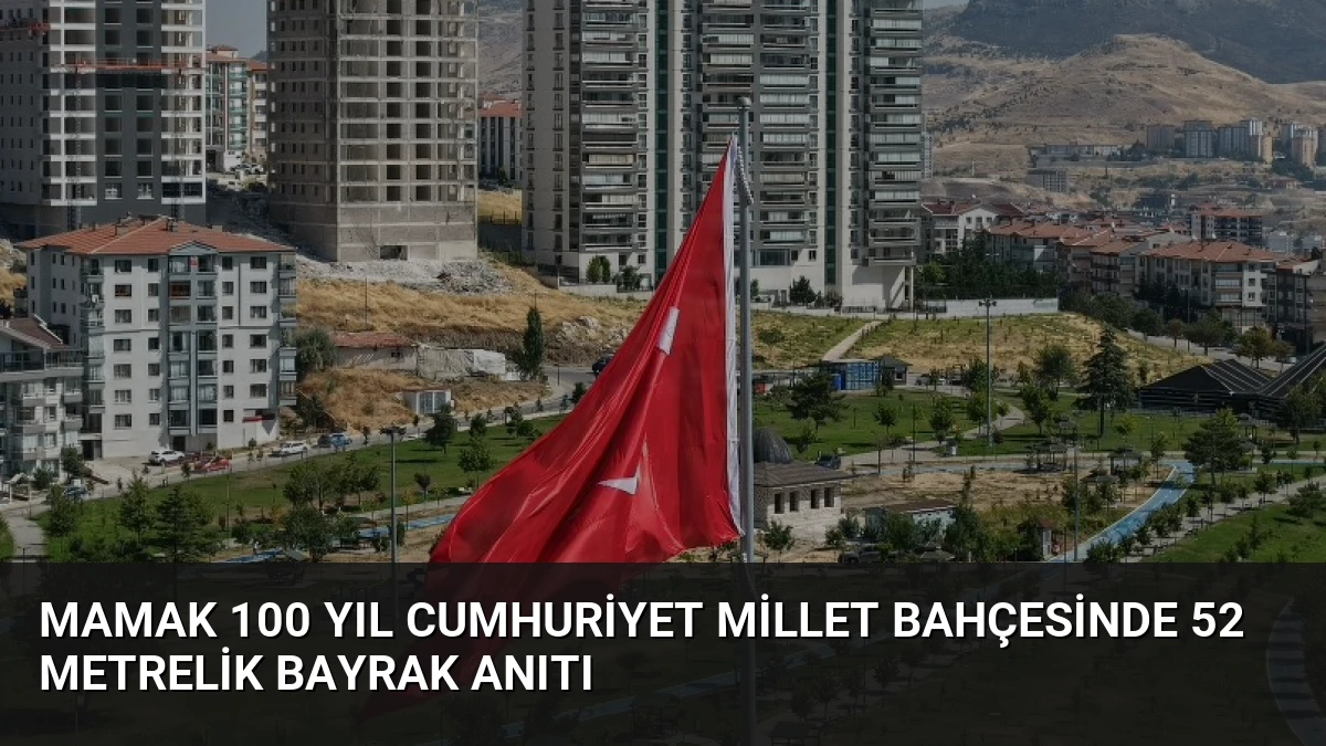 Mamak 100 Yıl Cumhuriyet Millet Bahçesinde 52 Metrelik Bayrak Anıtı
