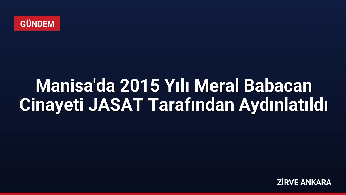 Manisa’da 2015 Yılı Meral Babacan Cinayeti JASAT Tarafından Aydınlatıldı