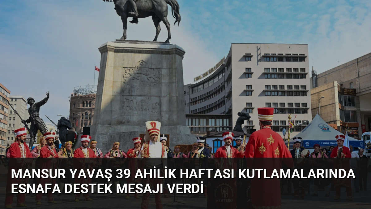 Mansur Yavaş 39 Ahilik Haftası Kutlamalarında Esnafa Destek Mesajı Verdi