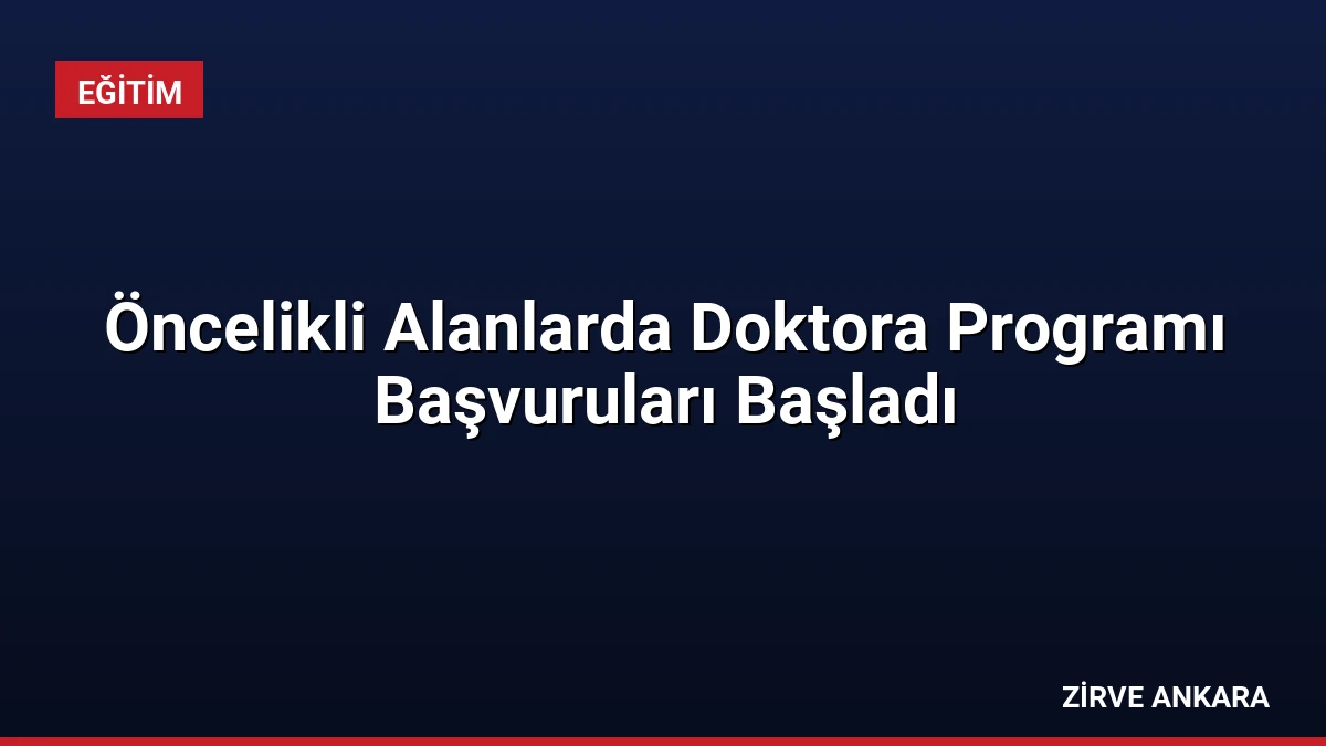 Öncelikli Alanlarda Doktora Programı Başvuruları Başladı