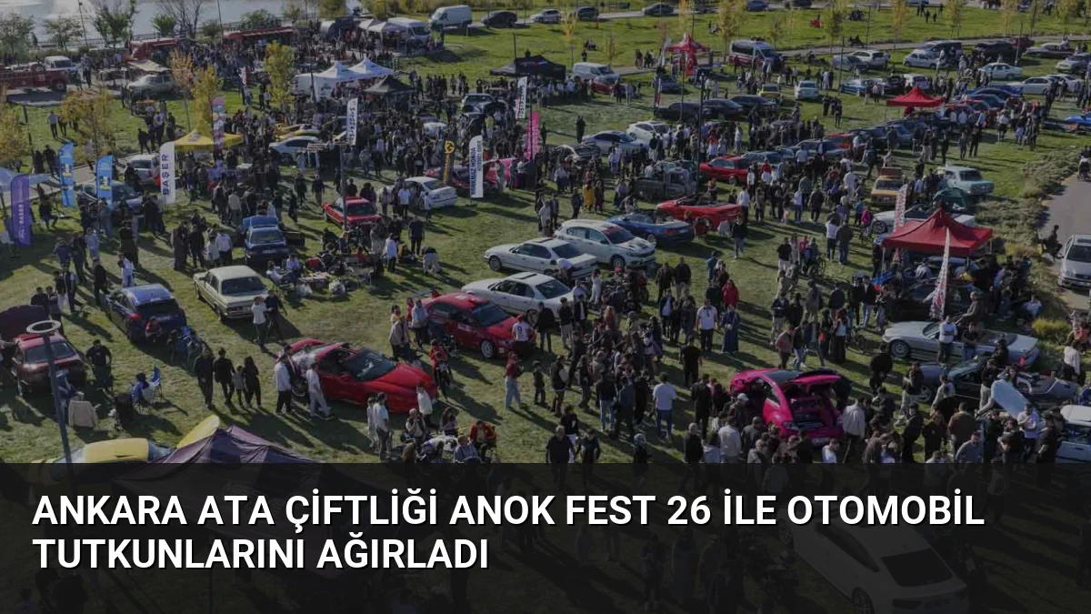 Ankara ATA Çiftliği ANOK Fest 26 ile otomobil tutkunlarını ağırladı