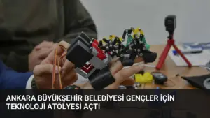 Ankara Büyükşehir Belediyesi Gençler İçin Teknoloji Atölyesi Açtı