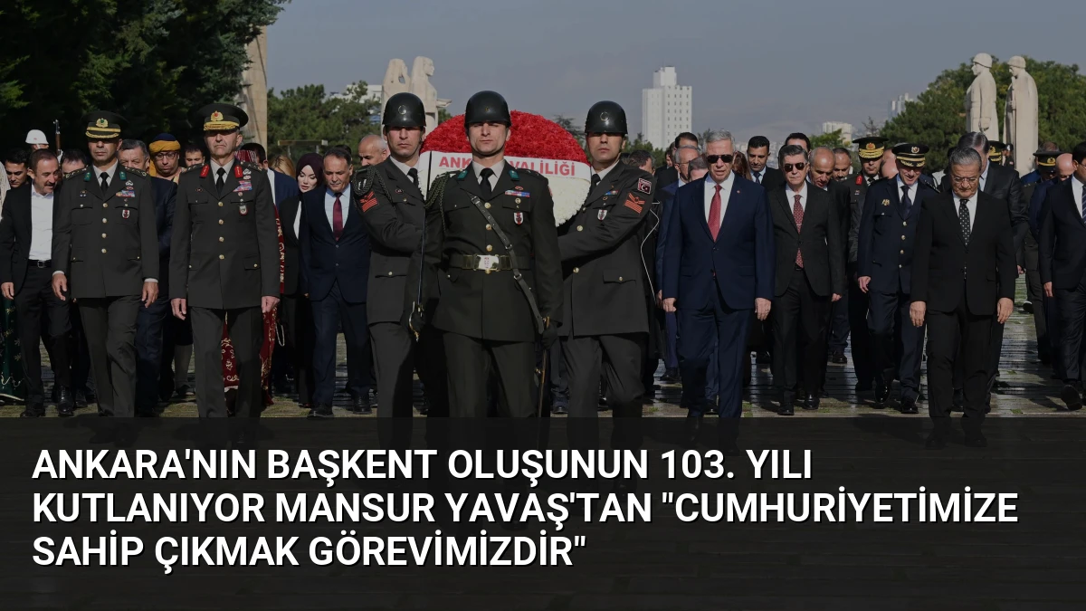 Ankara’nın Başkent Oluşunun 103. Yılı Kutlanıyor Mansur Yavaş’tan “Cumhuriyetimize Sahip Çıkmak Görevimizdir”