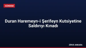 Duran Haremeyn-i Şerifeyn Kutsiyetine Saldırıyı Kınadı