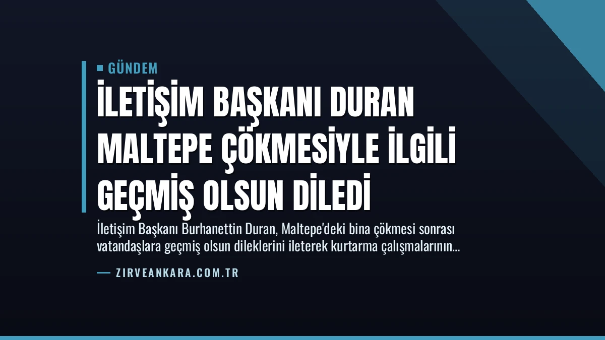 İletişim Başkanı Duran Maltepe Çökmesiyle İlgili Geçmiş Olsun Diledi