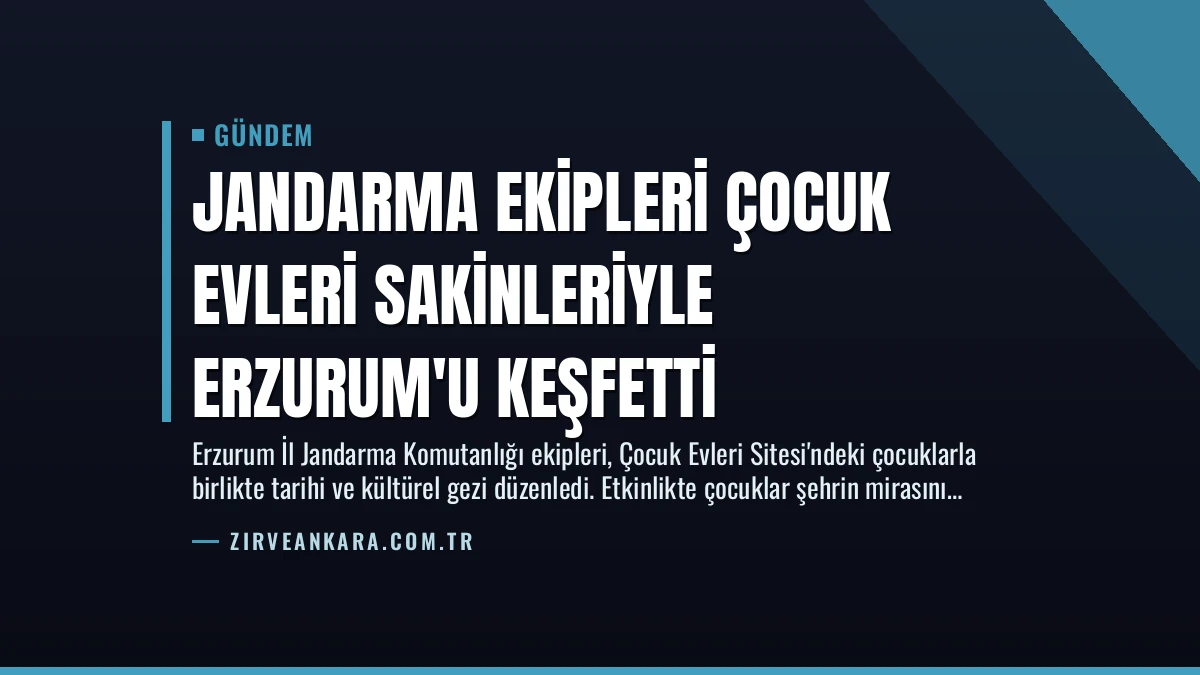 Jandarma Ekipleri Çocuk Evleri Sakinleriyle Erzurum’u Keşfetti