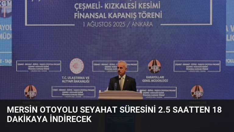 Mersin Otoyolu Seyahat Süresini 2.5 Saatten 18 Dakikaya İndirecek