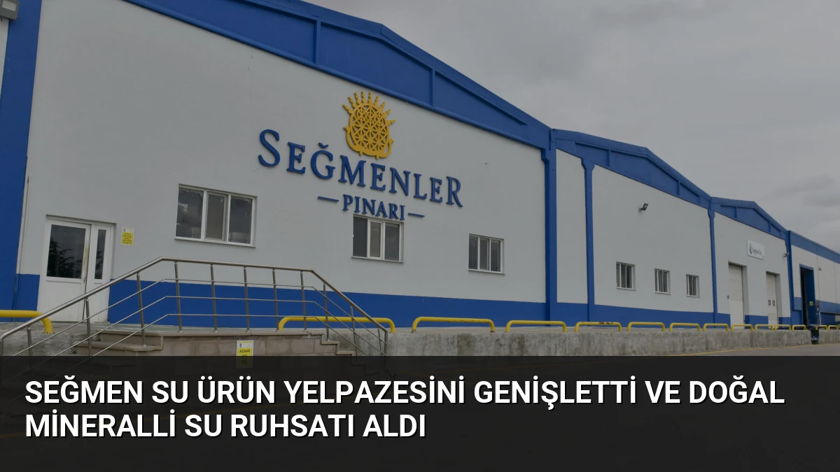Seğmen Su Ürün Yelpazesini Genişletti ve Doğal Mineralli Su Ruhsatı Aldı
