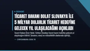 Ticaret Bakanı Bolat Slovakya ile 5 Milyar Dolarlık Ticaret Hedefine Gelecek Yıl Ulaşılacağını Açıkladı