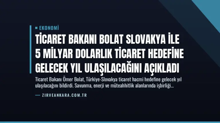 Ticaret Bakanı Bolat Slovakya ile 5 Milyar Dolarlık Ticaret Hedefine Gelecek Yıl Ulaşılacağını Açıkladı