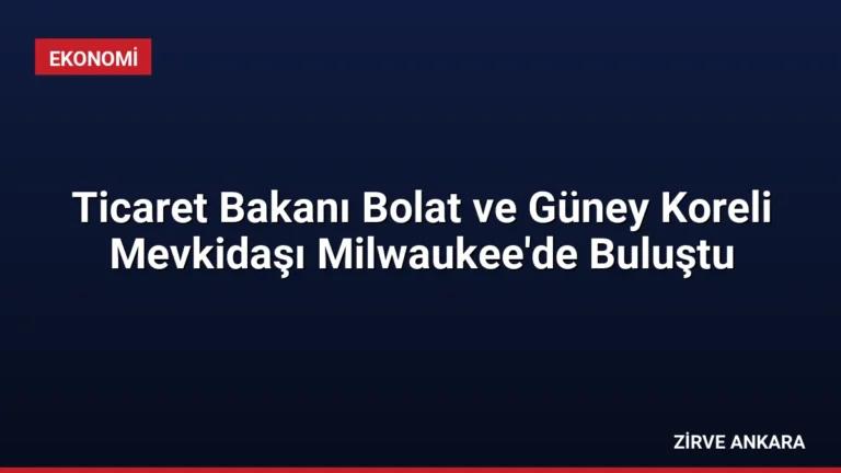 Ticaret Bakanı Bolat ve Güney Koreli Mevkidaşı Milwaukee’de Buluştu