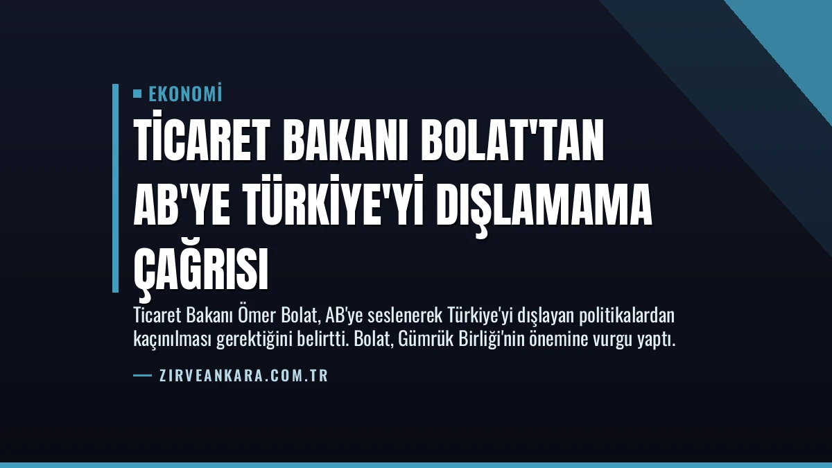 Ticaret Bakanı Bolat’tan AB’ye Türkiye’yi Dışlamama Çağrısı
