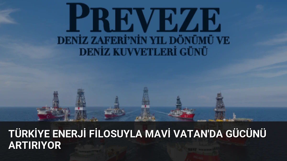Türkiye Enerji Filosuyla Mavi Vatan’da Gücünü Artırıyor
