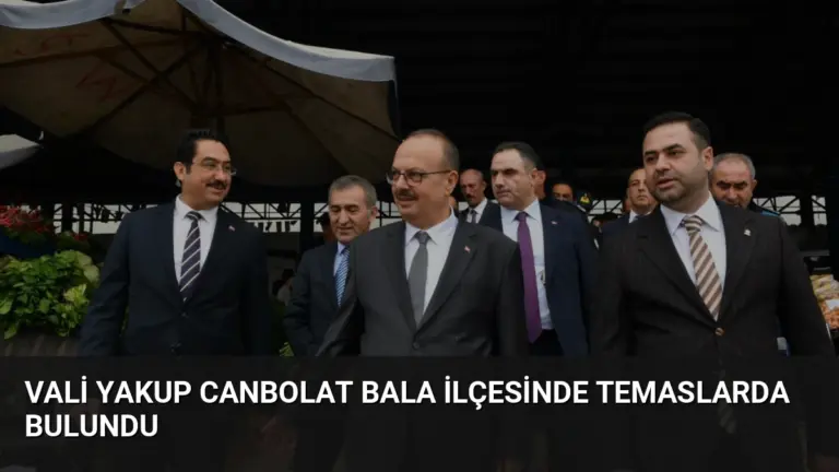Vali Yakup Canbolat Bala ilçesinde temaslarda bulundu