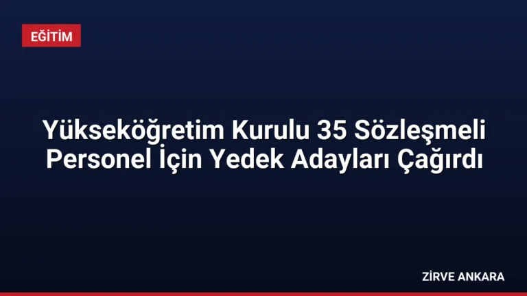 Yükseköğretim Kurulu 35 Sözleşmeli Personel İçin Yedek Adayları Çağırdı