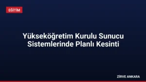 Yükseköğretim Kurulu Sunucu Sistemlerinde Planlı Kesinti